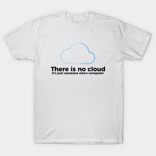 There is no cloud, it's just someone else's computer funny t-shirt T-Shirt by RedYolk